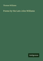 Poems By The Late John Williams Thomas Williams