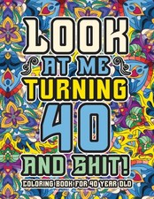 40th Birthday Gifts For Women: Coloring Book For 40 Year Old: A Totally Hilariou