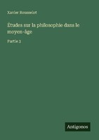 ÉTudes Sur La Philosophie Dans Le Moyen-âGe Xavier Rousselot