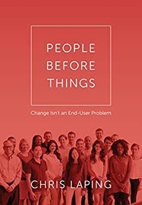 People Before Things : Change Isn't an End-User Problem Hardcover
