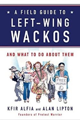 A Field Guide to Left-Wing Wackos : And What to Do about Them Har