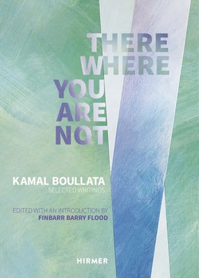 There Where You Are Not Selected Writings of Kamal Boullata Finbarr Barry Flood