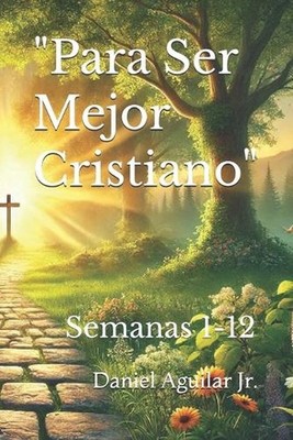 ''Para Ser Mejor Cristiano'': Semanas 1-12 by Daniel Aguilar, Jr Paperback Book