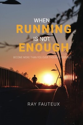 When Running Is Not Enough: Become More Than You Ever Thought Possible - pap...