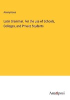 Anonymous | Latin Grammar. For The Use Of Schools, Colleges, And Private...
