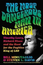 The Most Dangerous Man in America: Timothy Leary, Richard Nixon and the Hunt fo