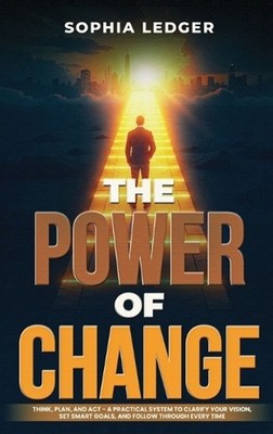 The Power of Change: Think, Plan, and ACT - A Practical System to Clarify Your V