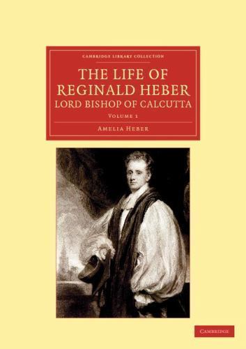 The Life of Reginald Heber, D.D., Lord Bishop of Calcutta Heber Volume 1