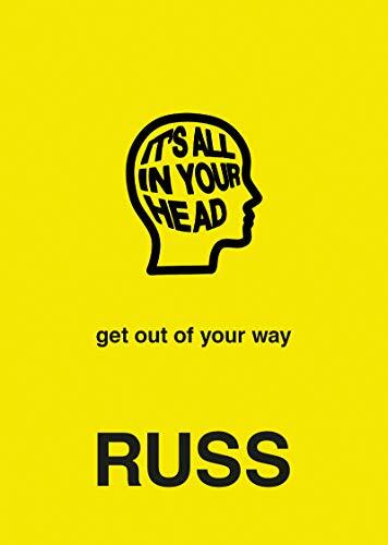 IT'S ALL IN YOUR HEAD: get out of your way By Russ