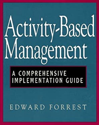 Activity-Based Management: A Comprehensive Implementation Guide