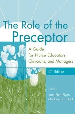 The Role of the Preceptor: A Guide for Nurse Educators, Clinicians, and M - GOOD