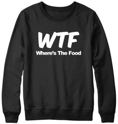 WTF Where's The Food Funny Mens Womens Unisex Sweatshirt