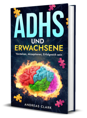 ADHS und Erwachsene: Verstehen, Akzeptieren, Erfolgreich sein