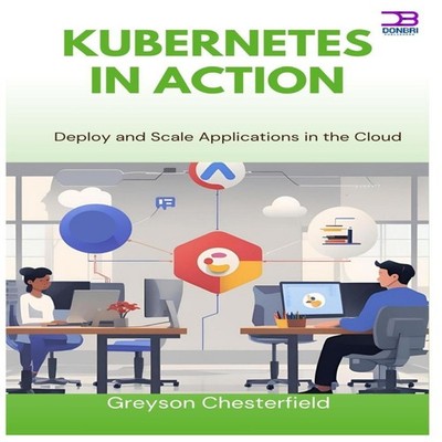 Kubernetes in Action Deploy and Scale Applications in the Cloud G