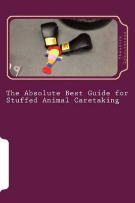 The Absolute Best Guide for Stuffed Animal Caretaking: A Lovable and Funny