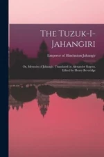 The Tuzuk-i-Jahangiri; or, Memoirs of Jahangir. Translated by Alexander