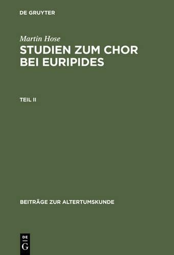 Martin Hose Martin Hose: Studien Zum Chor Bei Euripides. Teil 2 (Hardback)