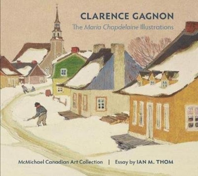 Clarence Gagnon the Maria Chapdelaine Illustrations (Hardback Book)