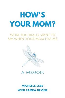 How's Your Mom?: What You Really Want to Say When Your Mom Has MS              