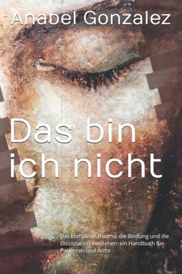 Das bin ich nicht Das komplexe Traume, die Bindung und die Dissoziation verst...