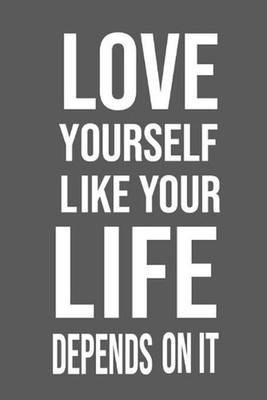 Love Yourself Like Your Life Depends On It: Love Yourself gift Birthday/ Valenti
