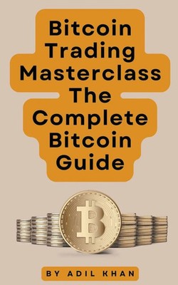 Bitcoin Trading Masterclass The Complete Bitcoin Guide Adil Khan Taschenbuch