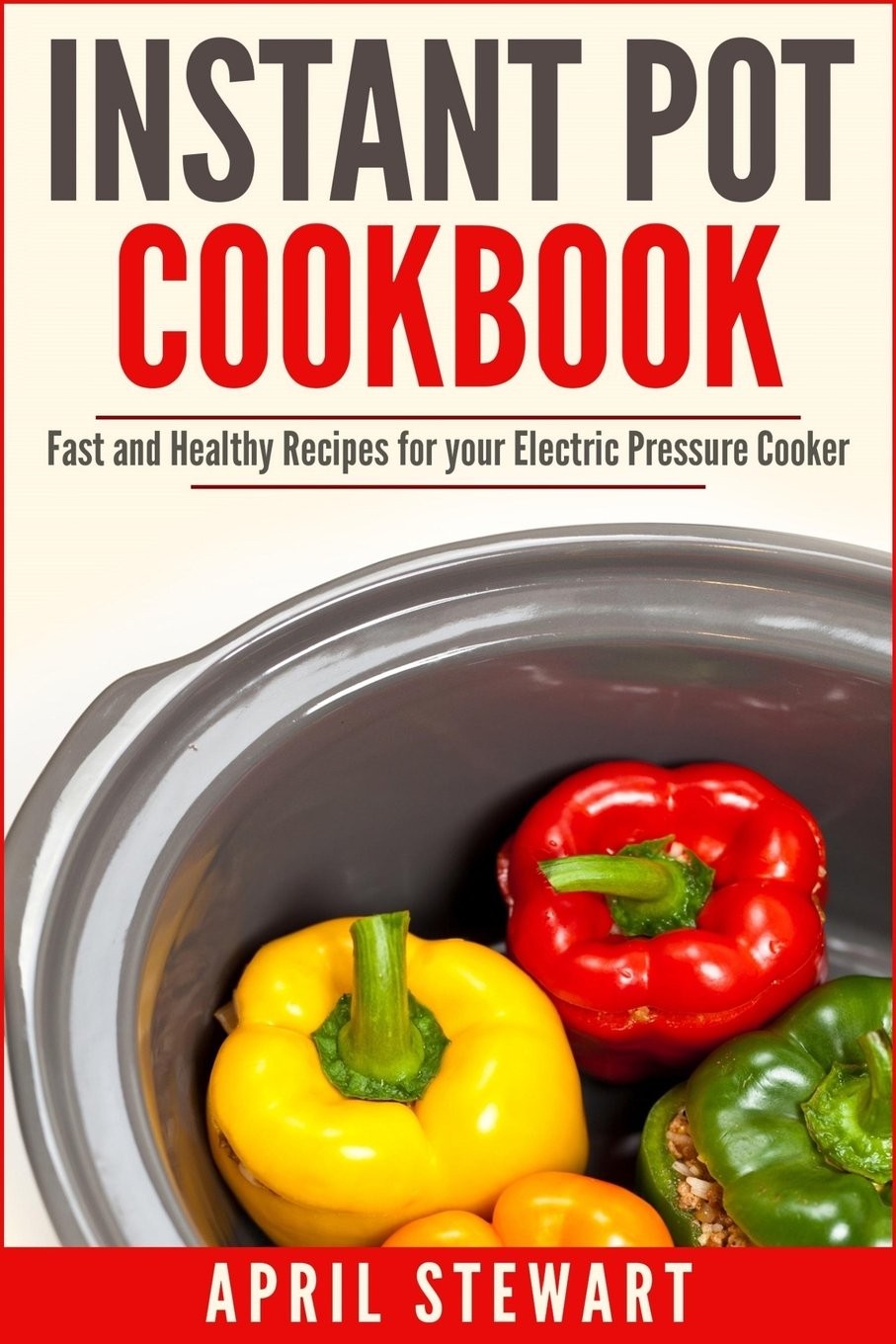 Instant Pot Cookbook: Fast and Healthy Recipes for your Elec