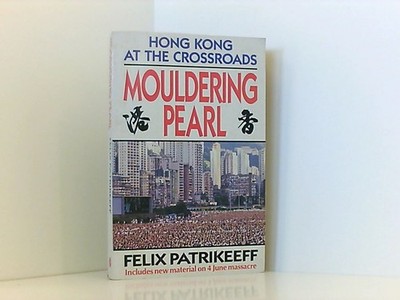 Mouldering Pearl: Hong Kong at the Crossroads Patrickeeff, Felix: