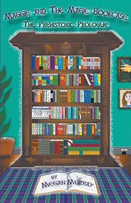 Maggie and The Magic Bookcase: The Prehistoric Prolo by Murray, Megan 1787231542