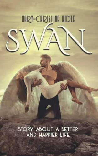 Swan: Story about a better and happier life By Mary-Christine Hi