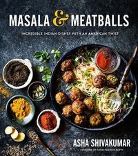 Masala & Meatballs: Incredible Indian Dishes with an American Twist by Shivakum