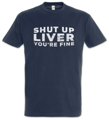 Shut Up Liver You're Fine T-Shirt Drunk Alcohol Party Fun Drink Gin Whiskey Beer