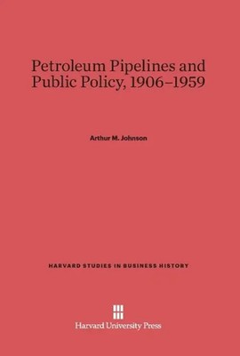 Arthur M. Johnson | Petroleum Pipelines and Public Policy, 1906-1959 | Buch