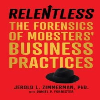 Relentless The Forensics of Mobsters' Business Practices Jerold L