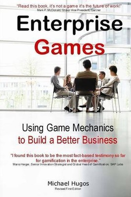 Enterprise Games: Using Game Mechanics to Build a Better Business by Michael Hug