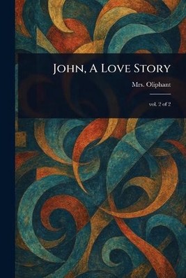 John, A Love Story by Mrs Oliphant Paperback Book