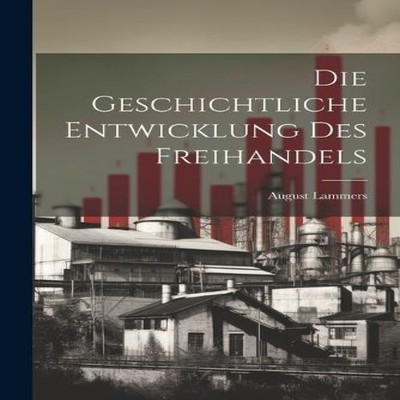 Die Geschichtliche Entwicklung Des Freihandels August Lammers Pap