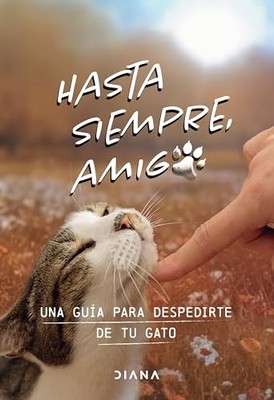 Hasta Siempre, Amigo Gato: una Guía para Despedirte de Tu Gato / Farewell, My...