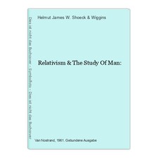 Relativism & The Study Of Man: & Wiggins, James W. (ed.) Shoeck, Helmut