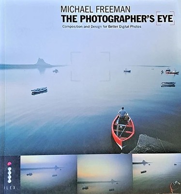 The Photographer's Eye, Composition & Design for Better Photos. Michael Freeman