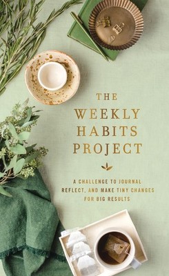 The Weekly Habits Project: A Challenge to Journal, Reflect, and Make Tiny Ch...