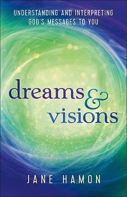 Dreams and Visions : Understanding and Interpreting God's Messages to You by...