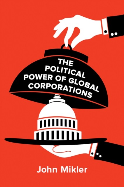 The Political Power of Global Corporations by John Mikler PAPERBACK