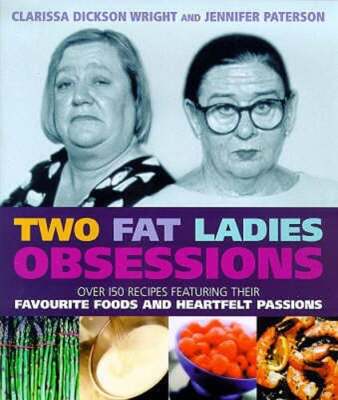 Two Fat Ladies - Obsessions: Over 150 recipes featuring their favourite foods