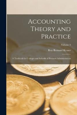 Accounting Theory and Practice: A Textbook for Colleges and Schools of