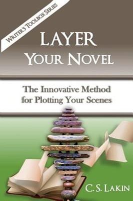 Layer Your Novel: The Innovative Method for Plotting Your Scenes by C S Lakin