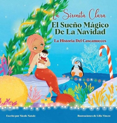 La Sirenita Clara El Sueo Mgico De La Navidad: La Historia Del Cascanueces by Ni
