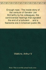 Enough rope: The inside story of the censure of Senator Joe McCarthy by his ...