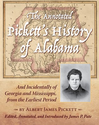 THE ANNOTATED PICKETT'S HISTORY OF ALABAMA: AND INCIDENTALL... Albert James Pick