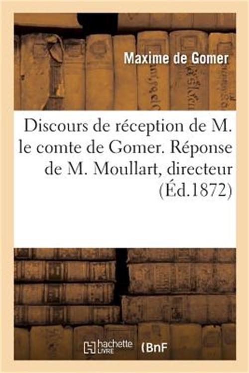 Discours de R�ception de M. Le Comte de Gomer. R�ponse de M. Moullart, Directeur